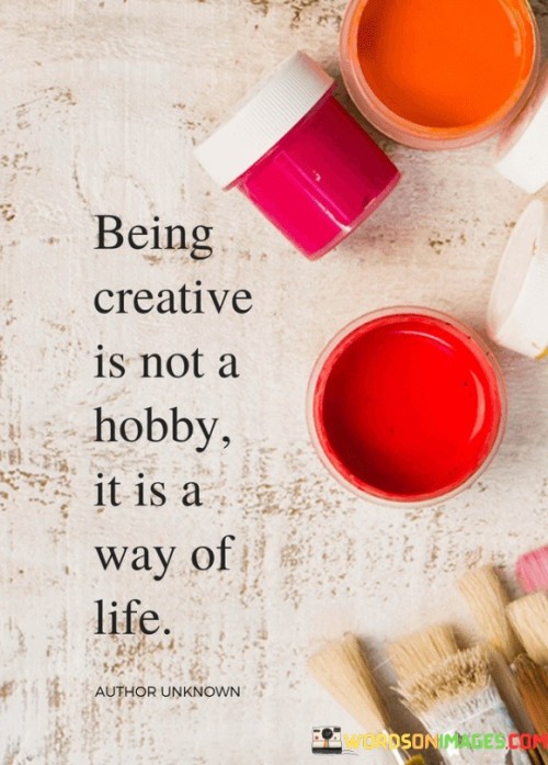 Being Creative Is Not A Hobby Quotes