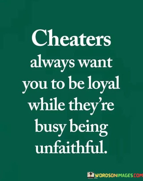 Cheaters Always Want You To Be Loyal Quote