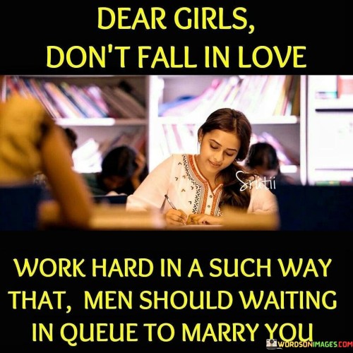 Dear Girls Don't Fall In Love Work Hard Quotes