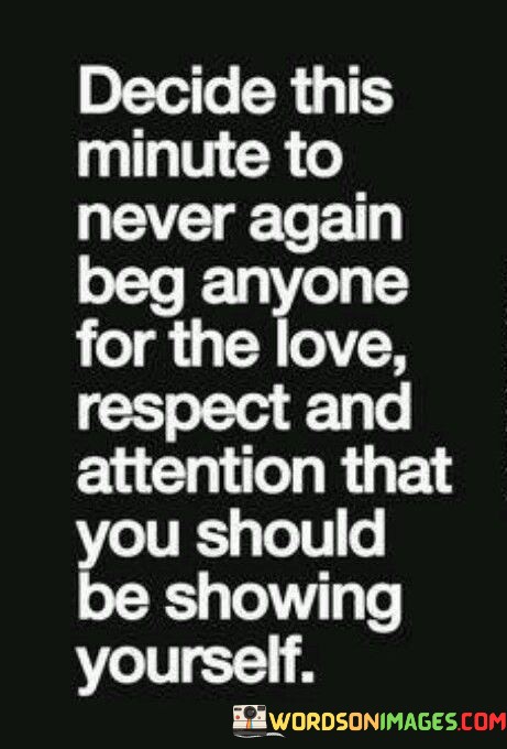 Decide This Minute To Never Again Beg Anyone Quotes