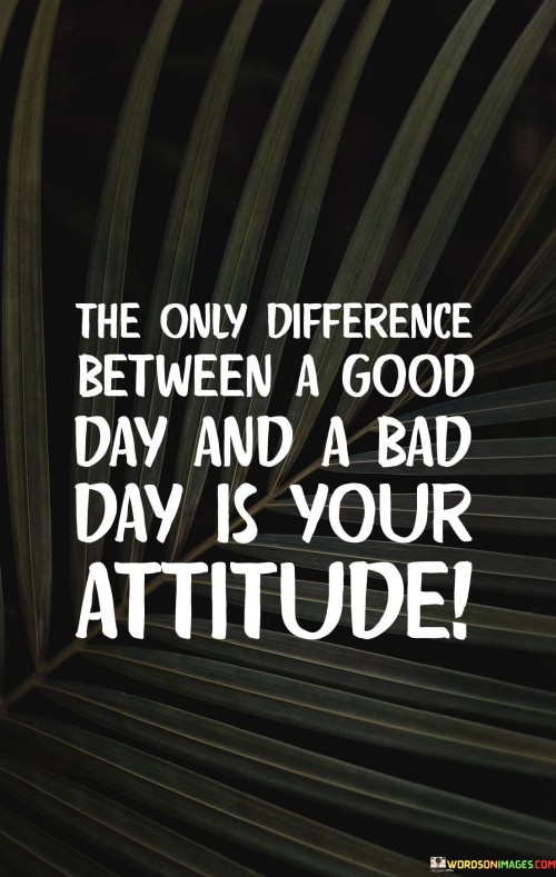 Difference-Between-A-Good-Day-And-A-Bad-Day-Is-Your-Attitude-Quotes.jpeg