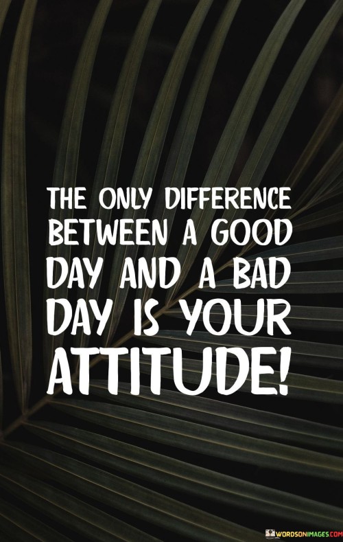 Attitude shapes day's tone. A good day hinges on mindset. Your outlook dictates experiences. A positive attitude cultivates good days. Conversely, negativity taints days. Attitude paints days' hues.

Day's temperament rests on attitude. Good days sprout from positivity. Mindset influences day's trajectory. A positive approach nurtures good days. Conversely, negativity sours days. Attitude determines days' ambiance.

Day's essence is molded by attitude. Positivity births good days. Attitude guides day's journey. A sunny disposition fosters good days. Conversely, negativity casts shadows. Attitude colors days' landscape.