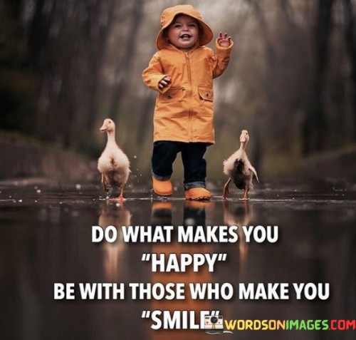 Do What Makes You Happy Be With Those Who Make You Smile Quote