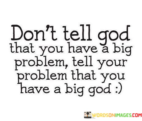 Dont-Tell-God-That-You-Have-A-Big-Problem-Quotes.jpeg