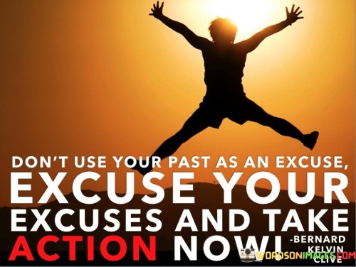 Dont-Use-Your-Past-As-An-Excuse-Excuse-Your-Excuses-Quotes.jpeg