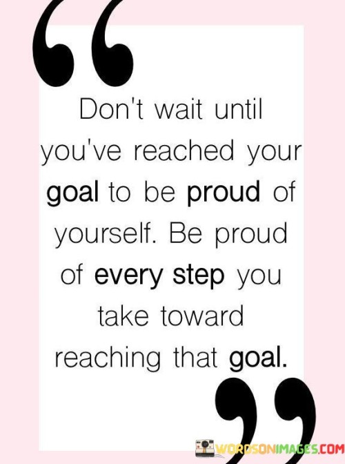 Don't Wait Until You've Reached Your Goal Quotes