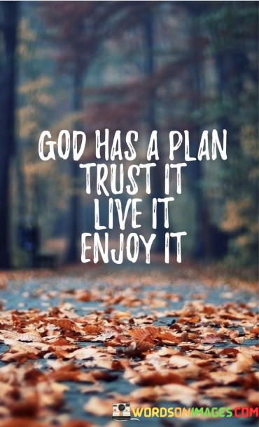 God Has A Plan Trust It Live It Enjoy It Quotes