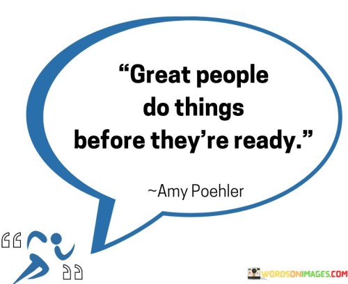 Great People Do Things Before They're Ready Quotes