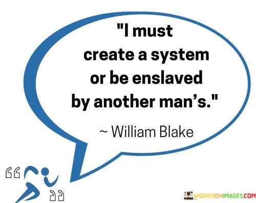 I Must Create A System Or Be Enslaved By Another Man's Quotes