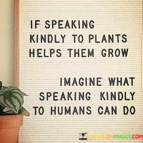 If-Speaking-Kindly-To-Plants-Helps-Them-Grow-Quotes.jpeg