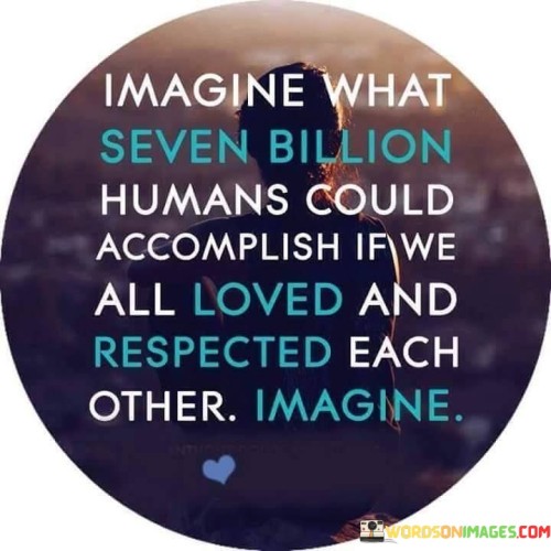 Imagine-What-Seven-Billion-Humans-Could-Accomplish-Quotes.jpeg