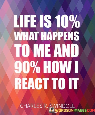 Life-Is-10-What-Haapens-To-Me-And-90-How-I-React-To-It-Quote.jpeg