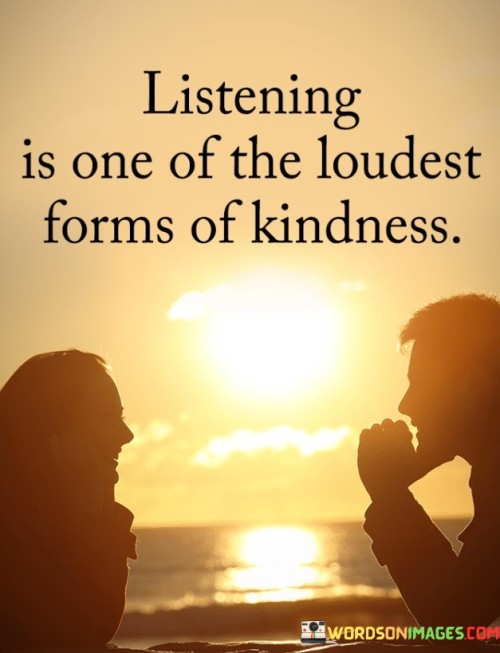 Listening-Is-One-The-Loudest-Forms-Of-Kindness-Quotes.jpeg