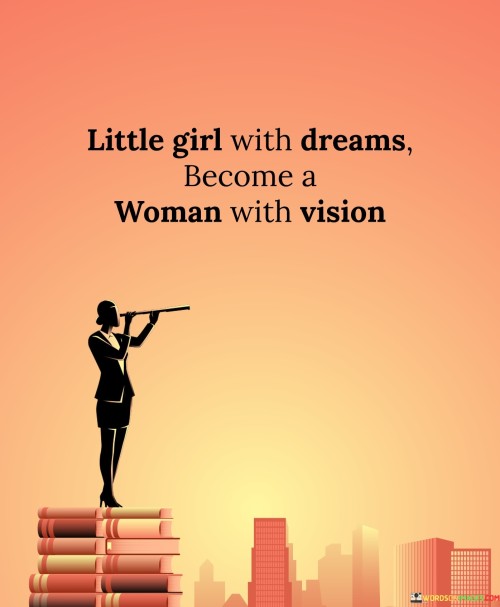 Little Girl With Dreams Become A Woman With Vision Quotes