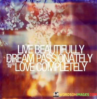 Live-Beautifully-Dream-Passionately-Love-Completely-Quotes.jpeg