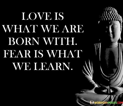 Love Is What We Are Born With Quotes