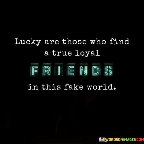 Lucky Are Those Who Find A True Loyal Friends Quotes