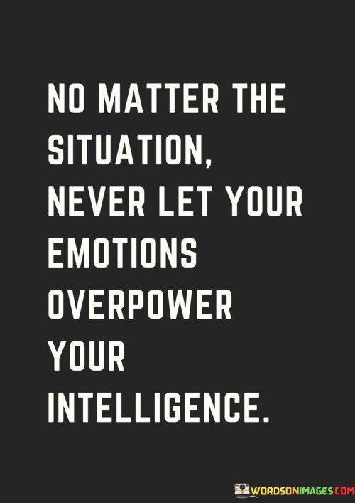 No-Matter-The-Situation-Never-Let-Your-Emotions-Quotes.jpeg