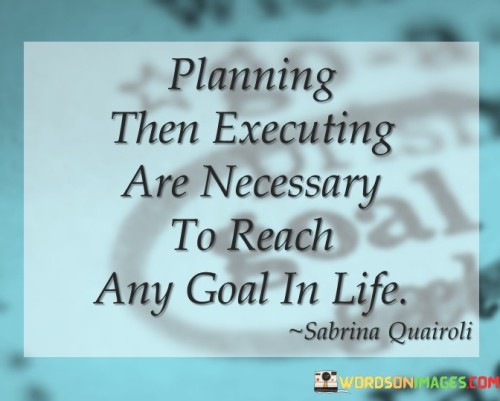 Planning-Then-Executing-Are-Necessary-To-Reach-Any-Goal-In-Life-Quotes.jpeg