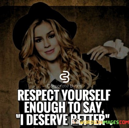 Respect-Yourself-Enough-To-Say-I-Deserve-Better-Quotes.jpeg