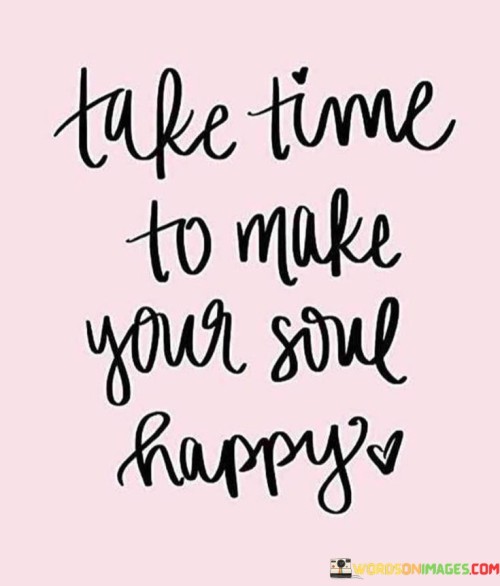 Take Time To Make Your Soul Happy Quotes