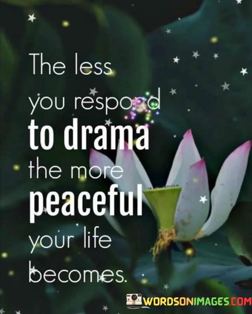 The-Less-You-Respond-To-Drama-The-More-Peaceful-Your-Life-Becomes-Quotes.jpeg