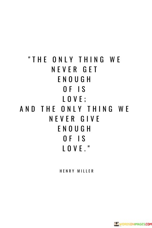 The Only Thing We Never Get Enough Of Is Love Quotes