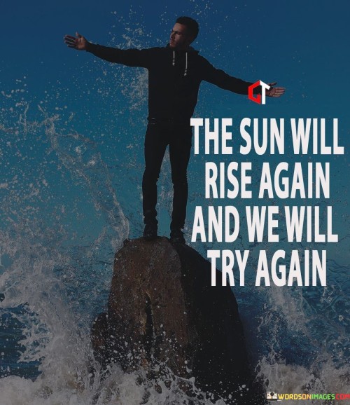 The-Sun-Will-Rise-Again-And-We-Will-Try-Again-Quotes.jpeg