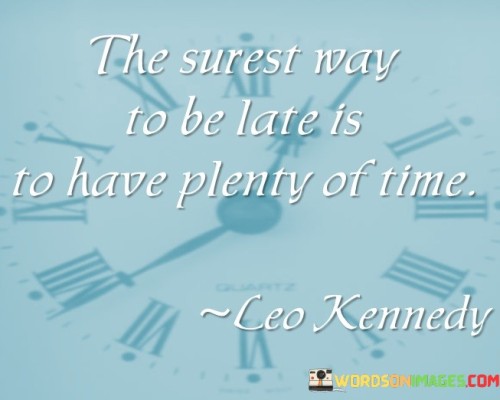 The Surest Way To Be Late Is To Have Plenty Of Time Quotes