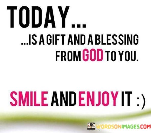 This quote carries a message of gratitude and mindfulness, encouraging individuals to appreciate each day as a gift from God and to find joy in it.

The quote emphasizes the idea that each day is a precious opportunity, bestowed by a higher power. It encourages people to greet each day with a smile and to savor the blessings it brings.

This message resonates with those who seek to find meaning and positivity in their daily lives, reminding them to be present and grateful for the gift of each new day. It reflects a spiritual perspective on life's inherent beauty and the importance of embracing the present moment.