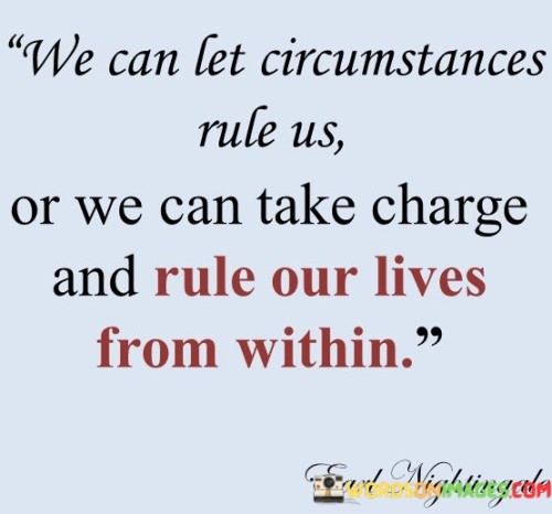 We-Can-Let-Circumstances-Rule-Us-And-Rule-Our-Lives-Quotes.jpeg