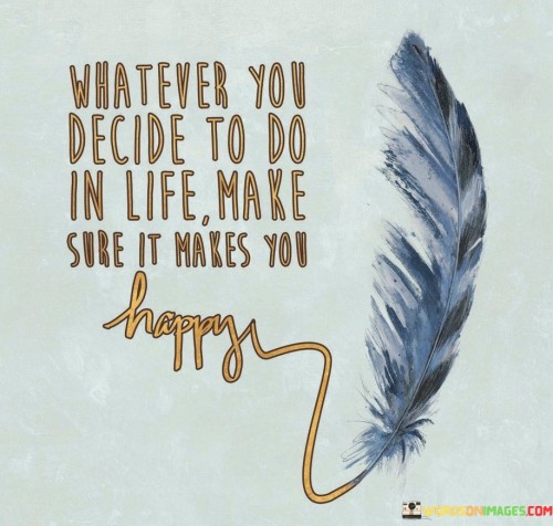 Whatever You Decide To Do In Life Quotes
