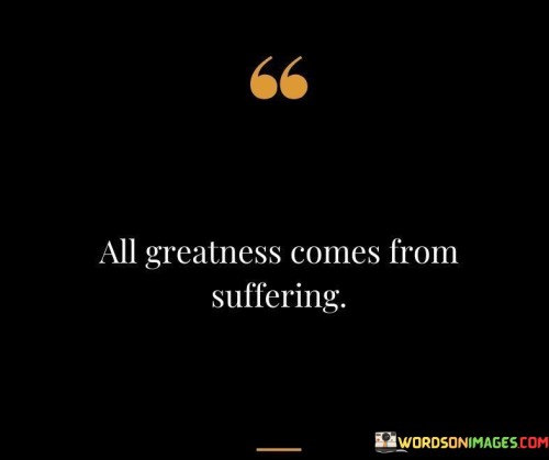 All Greatness Comes From Suffering Quotes