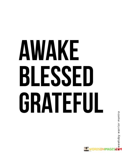 This quote advocates starting the day positively. It suggests waking up with a sense of blessings and gratitude. Like opening a gift, being awake is a chance to appreciate life's opportunities.

Gratitude fuels contentment. The quote highlights its power. It's like a warm embrace from the heart. By acknowledging blessings upon waking, you set a harmonious tone for the day, focusing on the positives.

The quote emphasizes mindset. It underscores the impact of your first thoughts. It's like setting the course for a ship. By beginning with gratitude and positivity, you shape your attitude, ensuring that your day unfolds with appreciation and a sense of abundance.