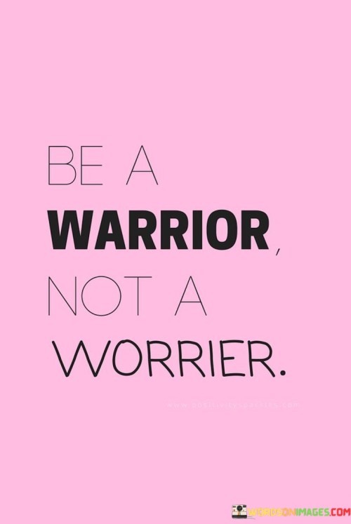 Be A Warrior Not A Worrier Quotes