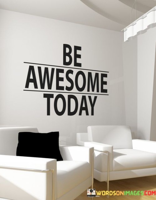 This quote encourages excellence in the present. It suggests making today remarkable. Like painting a canvas, your actions shape the day's outcome. "Be awesome" implies giving your best, regardless of circumstances, for a fulfilling day.

Today is your canvas. The quote highlights its potential. It's like adding colors to a blank sheet. By embodying awesomeness, you infuse life with enthusiasm, setting the tone for productive and enjoyable experiences.

The quote champions personal responsibility. It underscores your role in creating a positive day. It's like sculpting a masterpiece. By aiming for awesomeness, you take ownership of your actions, ensuring that each choice contributes to a day well-lived.