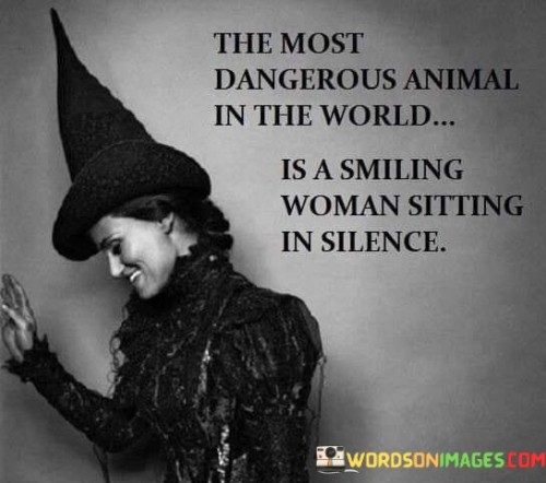 This quote presents a thought-provoking perspective on the power and potential of a woman in a seemingly serene state. It suggests that a smiling woman sitting in silence can be the most formidable and potent force in the world. The quote highlights the capacity of a woman to wield influence and impact without needing to raise her voice or engage in overt displays of strength. The smile symbolizes an aura of positivity, confidence, and inner peace, while the silence represents a calm and composed demeanor. Combined, they create an intriguing juxtaposition that captures attention and commands respect. This quote challenges preconceived notions that power is synonymous with aggression or dominance, emphasizing that true strength lies in subtlety and understated actions. The quote suggests that a woman who exudes warmth and contentment, yet remains quiet and observant, possesses a heightened awareness and a deep understanding of the world around her. It hints at the potential danger she can pose to those who underestimate her or dismiss her abilities. The silence may signify her ability to carefully observe and strategize, biding her time until the optimal moment to assert herself. It implies that her smile, though seemingly harmless, conceals a strength and determination that can be unleashed when necessary. Ultimately, this quote serves as a reminder to not underestimate the power and influence that a woman can wield,
       
  even when she appears to be serene and silent. It encourages the recognition and appreciation of a woman's inner strength and the potential impact she can have on individuals, communities, and the world at large.
