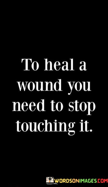 To-Heal-A-Wounds-You-Need-To-Stop-Quotes.jpeg