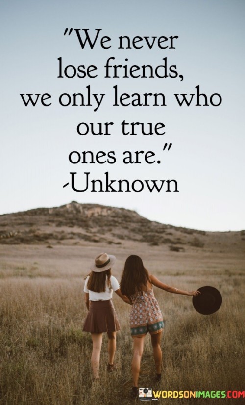 We Never Lose Friends We Only Learn Who Our Quotes