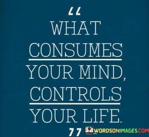 What-Consumes-Your-Mind-Controls-Your-Life-Quotes.jpeg