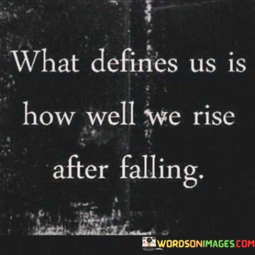 What Defines Us Is How Well We Rise Quotes