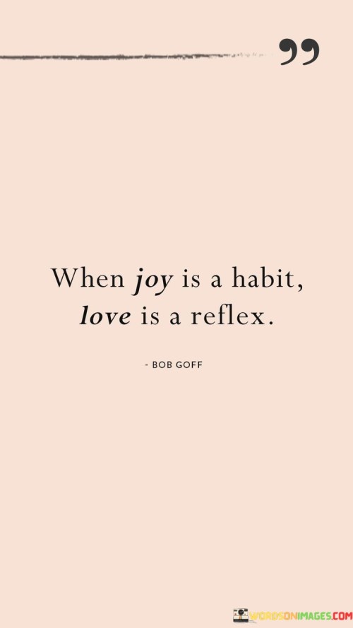 When Joy Is A Habit Love Is A Quotes