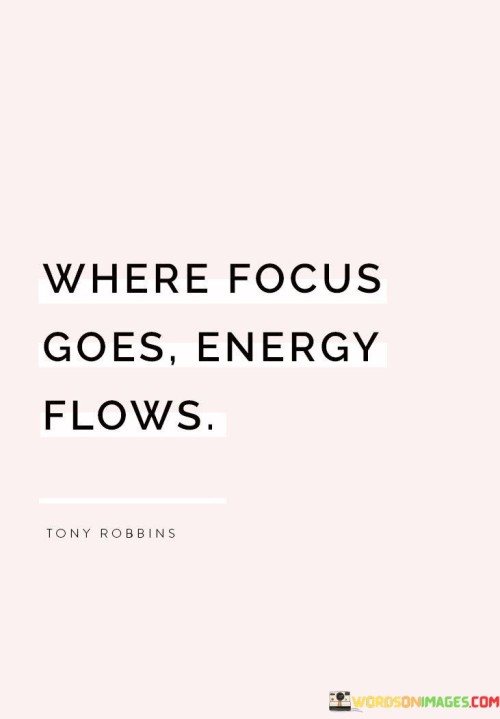 This quote illustrates the connection between attention and vitality. It implies that your thoughts direct your energy. Like a spotlight, where you focus determines where your effort and enthusiasm are directed.

Thoughts shape actions. The quote emphasizes the impact of mindset. It's like steering a ship toward your thoughts' destination. By focusing on a goal, your actions align, fueling progress and making your aspirations more attainable.

The quote suggests mindful intention. It underscores that mental direction influences outcomes. It's like a compass guiding your actions. When you invest your attention and energy wisely, you magnify your potential for success and fulfillment, ensuring your efforts align with your goals.