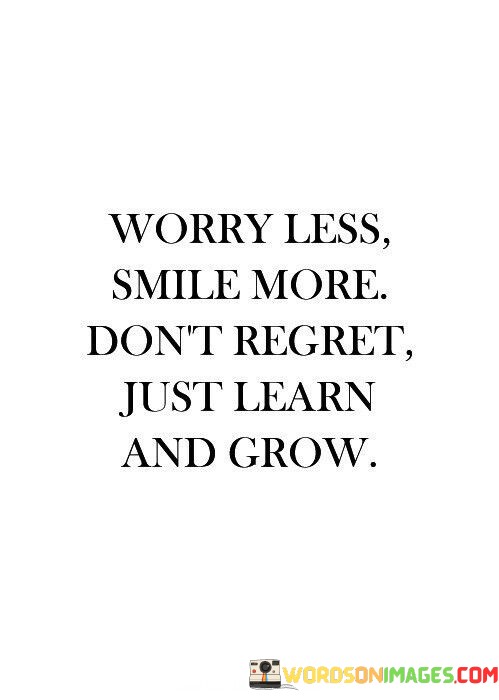 Worry-Less-Smile-More-Dont-Regret-Just-Quotes.jpeg