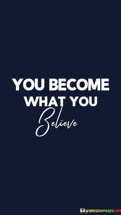 You Becomes What You Believe Quotes