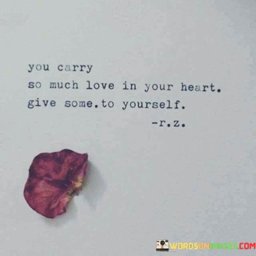 You Carry So Much Love In Your Heart Give Some Quotes