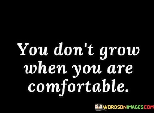You-Dont-Grow-When-You-Are-Comfortable-Quotes.jpeg