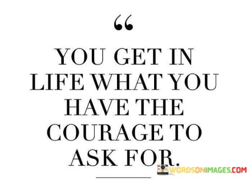 You-Get-In-Life-What-You-Have-The-Courage-Quotes.jpeg