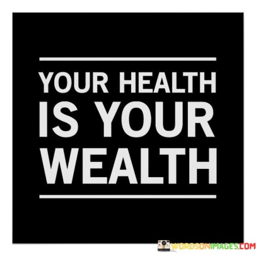 This quote highlights the value of well-being. It suggests that good health holds significance akin to wealth. Like a treasure, taking care of your health offers enduring benefits, contributing to a fulfilling life and enabling you to pursue opportunities.

Wellness is a treasure. The quote emphasizes its priceless nature. It's like having a valuable resource. When you prioritize health, you invest in a foundation that supports your overall quality of life and empowers you to embrace experiences.

The quote underscores holistic abundance. It implies that health enriches life. It's like having a full treasure chest. By valuing well-being, you accumulate vitality, enabling you to lead a more energetic, engaged, and rewarding life, reflecting true wealth in its various forms.