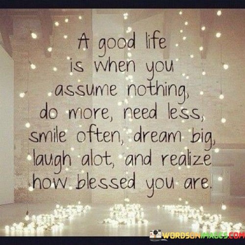 A Good Life Is When You Assume Nothing Do Quotes